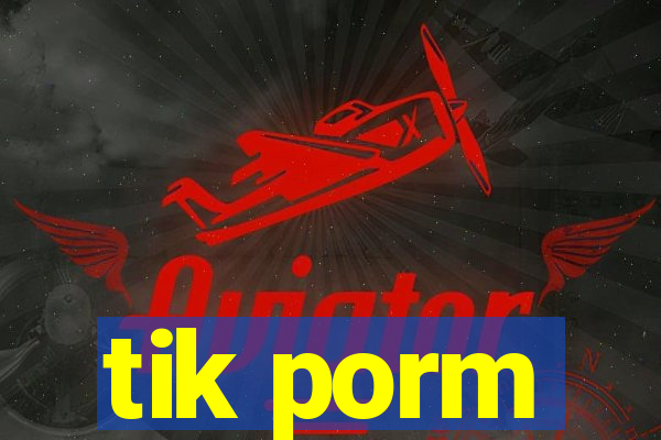 tik porm